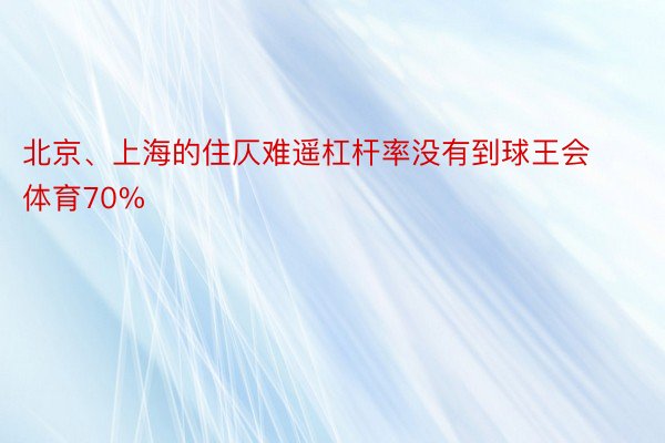 北京、上海的住仄难遥杠杆率没有到球王会体育70%