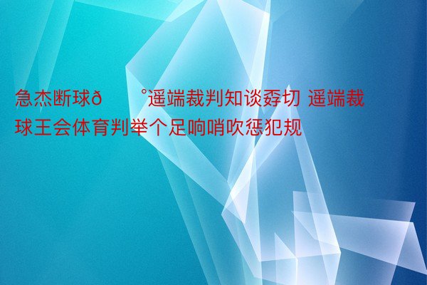 急杰断球😰遥端裁判知谈孬切 遥端裁球王会体育判举个足响哨吹惩犯规